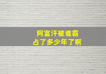 阿富汗被谁霸占了多少年了啊