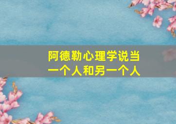 阿德勒心理学说当一个人和另一个人