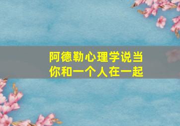 阿德勒心理学说当你和一个人在一起