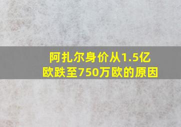 阿扎尔身价从1.5亿欧跌至750万欧的原因