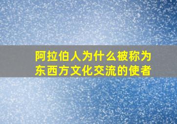 阿拉伯人为什么被称为东西方文化交流的使者