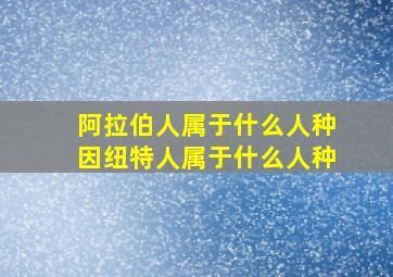 阿拉伯人属于什么人种因纽特人属于什么人种