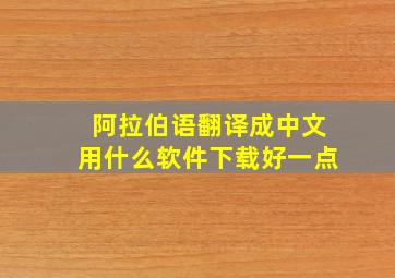 阿拉伯语翻译成中文用什么软件下载好一点