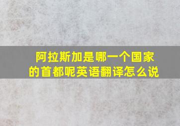 阿拉斯加是哪一个国家的首都呢英语翻译怎么说