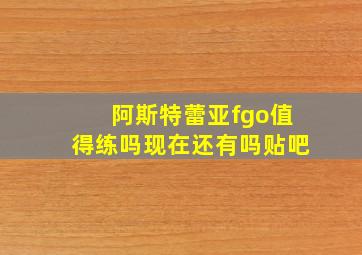 阿斯特蕾亚fgo值得练吗现在还有吗贴吧