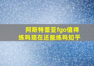 阿斯特蕾亚fgo值得练吗现在还能练吗知乎