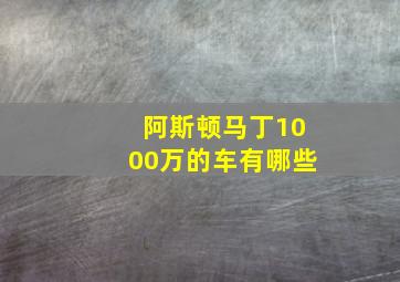 阿斯顿马丁1000万的车有哪些