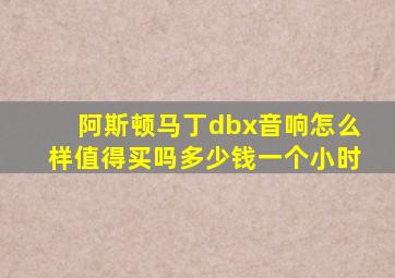 阿斯顿马丁dbx音响怎么样值得买吗多少钱一个小时