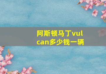 阿斯顿马丁vulcan多少钱一辆