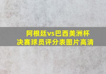 阿根廷vs巴西美洲杯决赛球员评分表图片高清