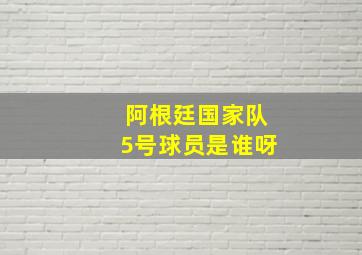 阿根廷国家队5号球员是谁呀