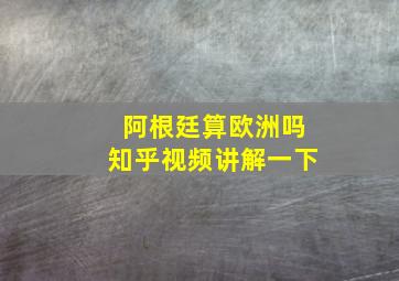 阿根廷算欧洲吗知乎视频讲解一下