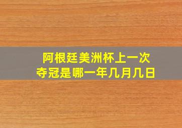 阿根廷美洲杯上一次夺冠是哪一年几月几日