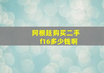 阿根廷购买二手f16多少钱啊