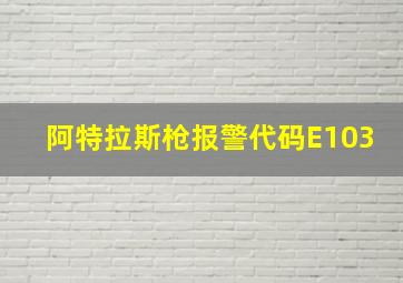 阿特拉斯枪报警代码E103