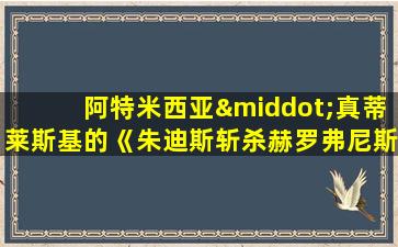 阿特米西亚·真蒂莱斯基的《朱迪斯斩杀赫罗弗尼斯》