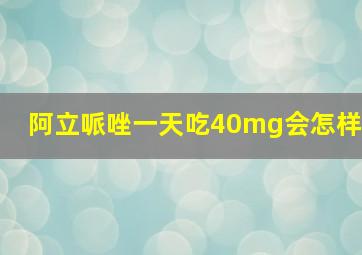 阿立哌唑一天吃40mg会怎样