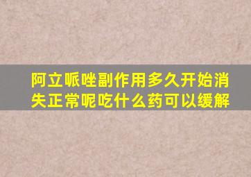 阿立哌唑副作用多久开始消失正常呢吃什么药可以缓解