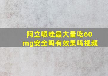 阿立哌唑最大量吃60mg安全吗有效果吗视频