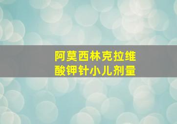 阿莫西林克拉维酸钾针小儿剂量