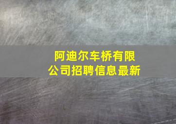 阿迪尔车桥有限公司招聘信息最新