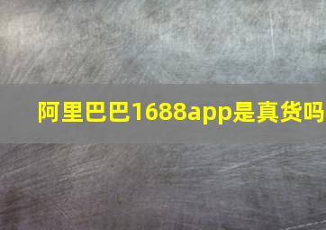 阿里巴巴1688app是真货吗