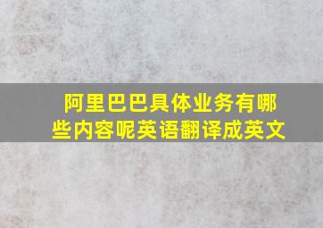 阿里巴巴具体业务有哪些内容呢英语翻译成英文