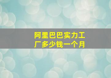 阿里巴巴实力工厂多少钱一个月