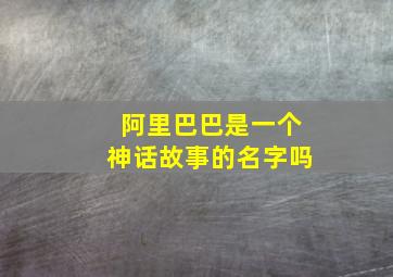 阿里巴巴是一个神话故事的名字吗