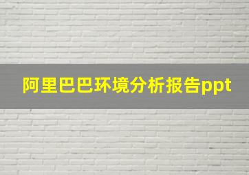 阿里巴巴环境分析报告ppt