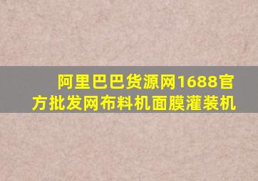 阿里巴巴货源网1688官方批发网布料机面膜灌装机