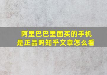 阿里巴巴里面买的手机是正品吗知乎文章怎么看