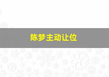 陈梦主动让位