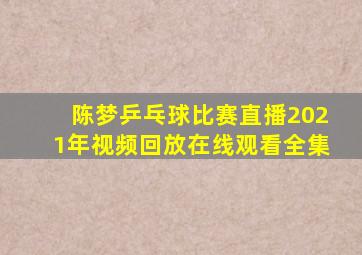 陈梦乒乓球比赛直播2021年视频回放在线观看全集