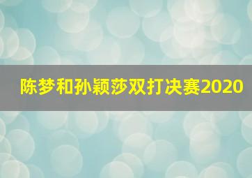 陈梦和孙颖莎双打决赛2020