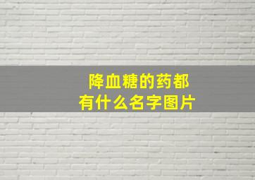 降血糖的药都有什么名字图片