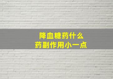 降血糖药什么药副作用小一点