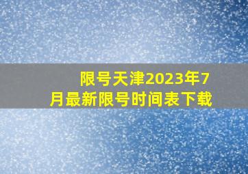 限号天津2023年7月最新限号时间表下载