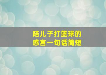 陪儿子打篮球的感言一句话简短