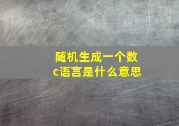 随机生成一个数c语言是什么意思