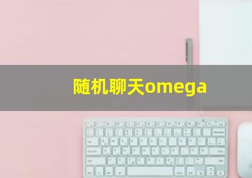 随机聊天omega