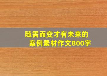 随需而变才有未来的案例素材作文800字