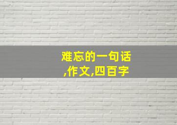 难忘的一句话,作文,四百字