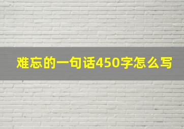 难忘的一句话450字怎么写