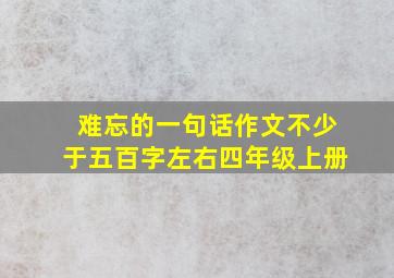 难忘的一句话作文不少于五百字左右四年级上册