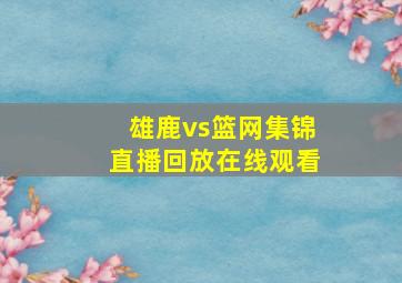 雄鹿vs篮网集锦直播回放在线观看