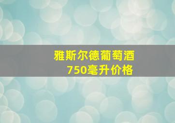 雅斯尔德葡萄酒750毫升价格