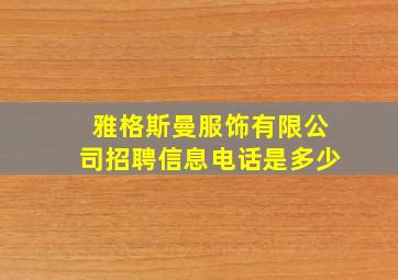 雅格斯曼服饰有限公司招聘信息电话是多少