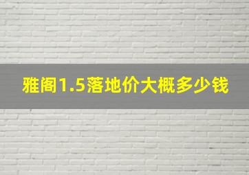 雅阁1.5落地价大概多少钱