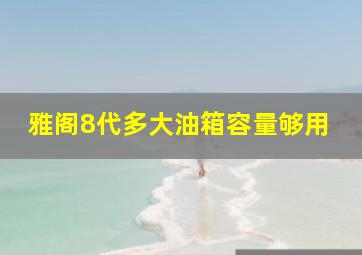 雅阁8代多大油箱容量够用